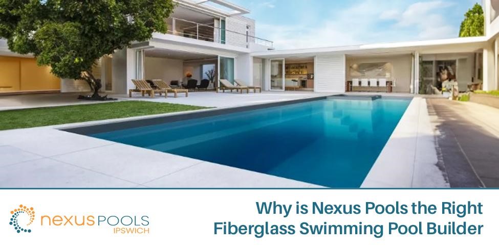 Why is Nexus Pools the Right Fiberglass Swimming Pool Builder